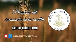 Par&aacute;bola del crecimiento de la semilla | Pastor: Israel Romo