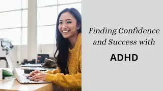 Finding Confidence and Success with ADHD