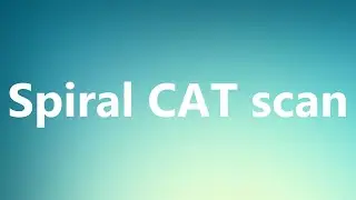 Spiral CAT scan - Medical Meaning and Pronunciation