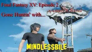 Final Fantasy XV: Episode 2: Gone Huntin' with mindlessbile!