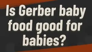 Полезна ли детское питание Gerber для младенцев?