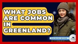 What Jobs Are Common In Greenland? - Polar Regions Uncovered