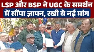LSP और BSP ने UGC के समर्थन में सौंपा ज्ञापन, रखी ये नई मांग