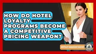How Do Hotel Loyalty Programs Become A Competitive Pricing Weapon? - Hospitality Management Mastery