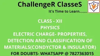 ELECTRIC CHARGE- PROPERTIES, DETECTION AND CLASSIFICATION OF MATERIALS(CONDYCTOR & INSULATOR)