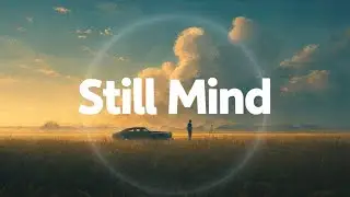 Still Mind &ndash; Peaceful Relaxing Music for Stress Relief, Meditation & Deep Sleep