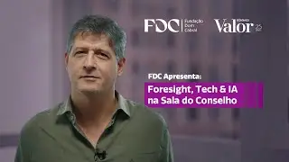 Foresight, Tech & IA na Sala do Conselho | FDC e Valor Econ&ocirc;mico
