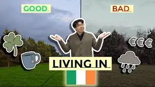 Living in Ireland - The Good, The Bad, The 