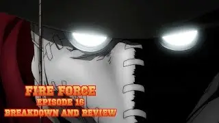 Fire Force Episode 16 (Breakdown and Review) It's All Broken!
