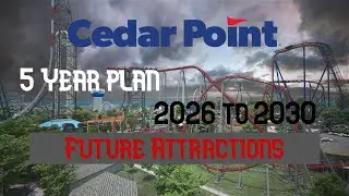 Cedar Point - 5 Year Plan (2026 to 2030) Future Attractions