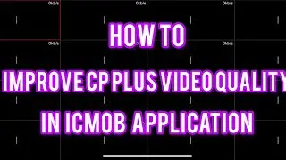 Improve CP Plus CCTV realtime video quality - iCMOB App | Unlimited Solutions