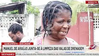 MANUEL DE ARAÚJO DESCE ÀS VALAS DE DRENAGEM EM QUELIMANE | TV Zambézia 24h