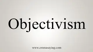 How To Say Objectivism