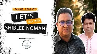 Let's Talk With Shiblee Noman | Candid Podcast 2023