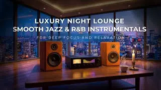 Luxury Night Lounge Smooth Jazz & R&B Instrumentals for Deep Focus and Relaxation