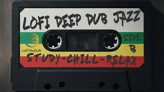 Lofi Deep Dub Jazz [Side B] 45 Min LoFi NuDub Session | for Study, Relaxation & Positive Vibes