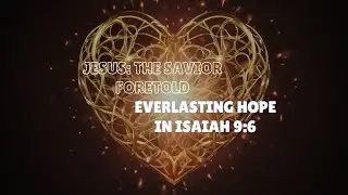The Prophecy of Christ : Isaiah 9:6 Explained with Clarity