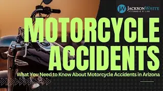 Motorcycle Accidents in Arizona | Phoenix Motorcycle Accident Lawyer Explains | Jackson White Law
