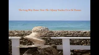 The Long Way Home: How The Odyssey Teaches Us to Be Human