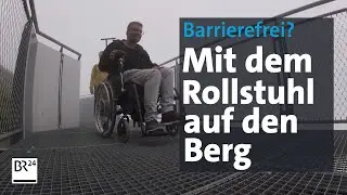 Rollstuhlfahrer: Mit Bus, Bahn und Gondel auf den Wanderweg | Abendschau | BR24