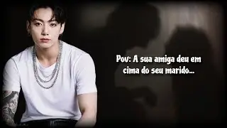 | Imagine Jungkook: A sua amiga deu em cima do seu marido... |