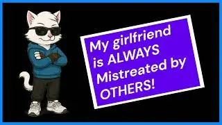 My Girlfriend is ALWAYS mistreated by OTHERS!