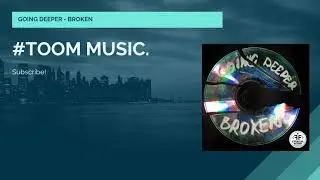 ❖GOING DEEPER - BROKEN #TOOMMUSIC.