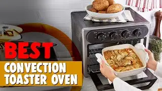 Best Convection Toaster Oven in 2020 &ndash; From Consumer Report's Tests!