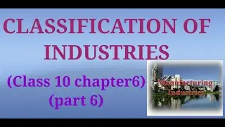 Class 10 | Geography | Chapter 6 | Manufacturing industries | Part 6 | classification of industries|