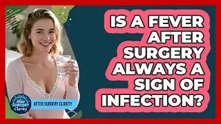 Is A Fever After Surgery Always A Sign Of Infection? - After Surgery Clarity