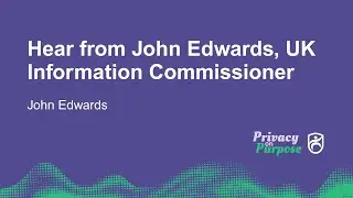 Hear from John Edwards, UK Information Commissioner