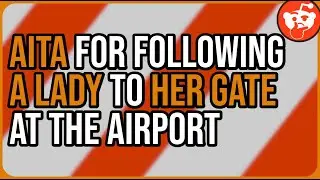 AITA for following a lady to her gate at the airport - Reddit Storytime