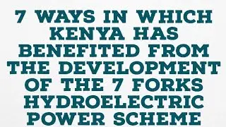 7 ways in which Kenya has benefited from the development of the 7 forks hydroelectric power scheme