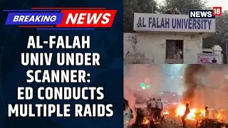 ED Raids Multiple Locations Linked To Al-Falah Uni Amid Terror Probe; Funding Under Scanner | News18