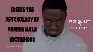 From Equality to Entitlement: Inside the Psychology of Modern Male Victimhood
