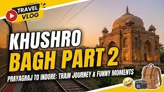 Exploring Khusro Bagh | Prayagraj to Indore Train Journey | Vlog #4 Part 2