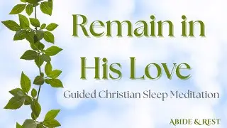 Abiding & Resting in Christ - Sleep Peacefully With the Word of God - Guided Faith Based Sleep