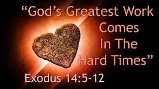 God's Greatest Work Comes In The Hard Times