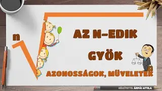 N-DIK GYÖKKEL KAPCSOLATOS AZONOSSÁGOK (SZORZAT/HÁNYADOS GYÖKE, GYÖK HATVÁNYOZÁSA, GYÖK GYÖKE ... )