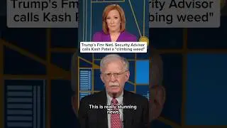 John Bolton calls Kash Patel a 'climbing weed'