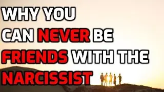 Why You Can Never Be Friends With The Narcissist