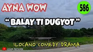 BALAY TI DUGYOT | AYNA WOW 586 | ILOCANO COMEDY DRAMA | Jovie Almoite