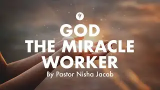 The Embassy Church | God, The Miracle Worker | By Pastor Nisha Jacob