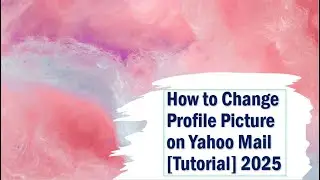 How to Change Profile Picture on Yahoo Mail [Tutorial] 2025