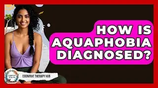 How Is Aquaphobia Diagnosed? - Cognitive Therapy Hub