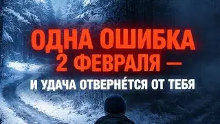 Одна ошибка 2 февраля  и удача отвернется от вас. 