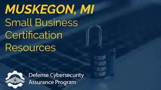 (Muskegon) Resources Available to Assist Small Businesses with CMMC Certification