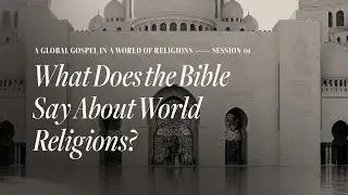 Secret Church 16 &ndash; Session 1: What Does the Bible Say About World Religions?