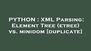 PYTHON : XML Parsing: Element Tree (etree) vs. minidom