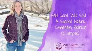 Wild Land, Wild Soul Sacred Nature Connection Retreat